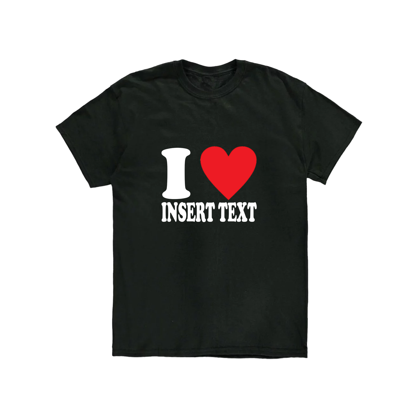 CUSTOMIZABLE TEXT I HEART T-SHIRT
